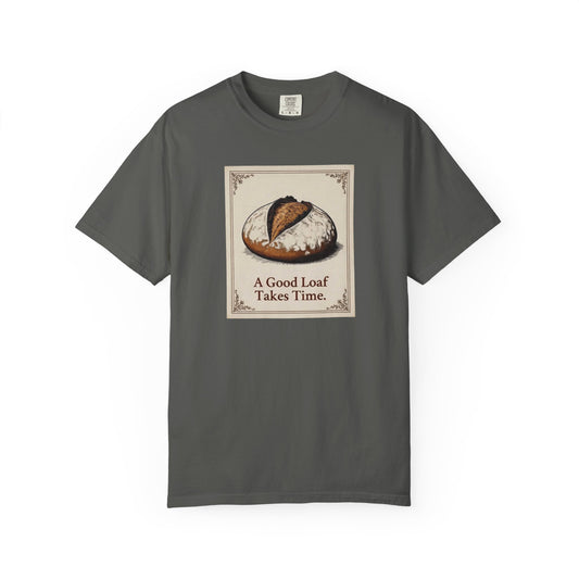 A Good Loaf Takes Time T-Shirt