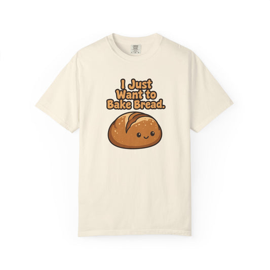 I Just Want to Bake Bread T-Shirt