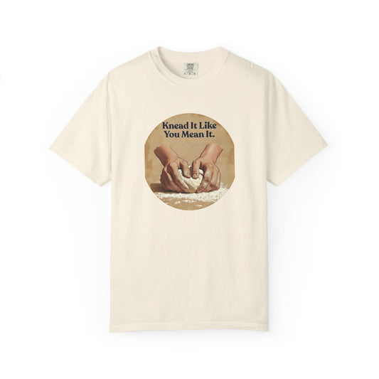 Knead It Like You Mean It T-Shirt