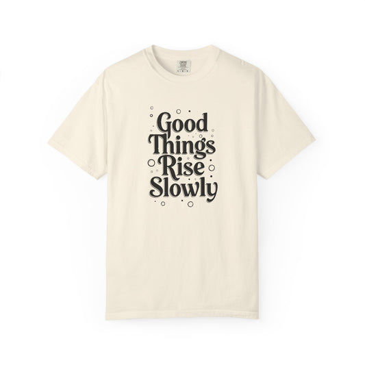 Good Things Rise Slowly T-Shirt