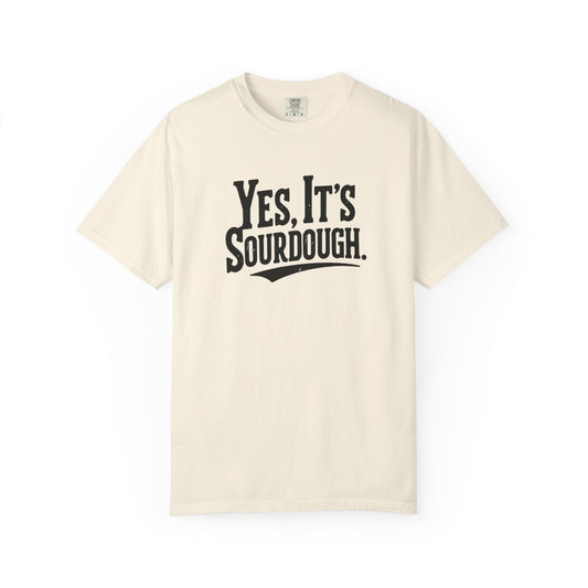 Yes, It's Sourdough T-Shirt