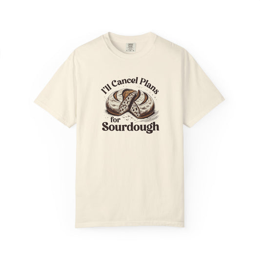 I'll Cancel Plans For Sourdough T-Shirt